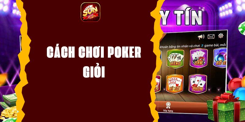 Cách chơi poker giỏi - Những bí quyết từ cao thủ 2024